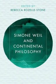 Title: Simone Weil and Continental Philosophy, Author: A. Rebecca Rozelle-Stone Associate Professor of Ph