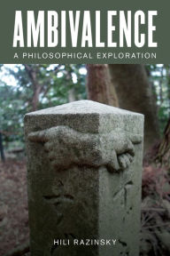 Title: Ambivalence: A Philosophical Exploration, Author: Hili Razinsky Hili Razinsky is a resear