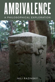 Title: Ambivalence: A Philosophical Exploration, Author: Hili Razinsky Hili Razinsky is a resear