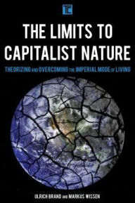 Title: The Limits to Capitalist Nature: Theorizing and Overcoming the Imperial Mode of Living, Author: Ulrich Brand