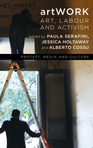 Title: artWORK: Art, Labour and Activism, Author: Paula Serafini Research Associate at CAM