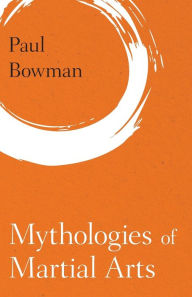 Title: Mythologies of Martial Arts, Author: Paul Bowman
