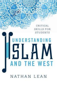 Title: Understanding Islam and the West : Critical Skills for Students, Author: Nathan Lean