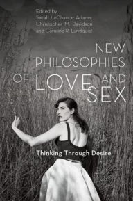 Title: New Philosophies of Sex and Love: Thinking Through Desire, Author: Sarah LaChance Adams Distinguished Professor,