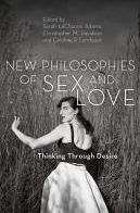 Title: New Philosophies of Sex and Love: Thinking Through Desire, Author: Sarah LaChance Adams Distinguished Professor