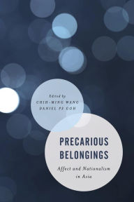 Title: Precarious Belongings: Affect and Nationalism in Asia, Author: Chih-ming Wang