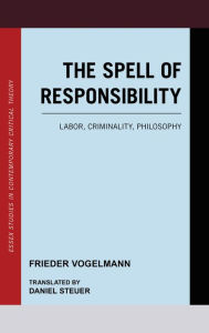 Title: The Spell of Responsibility: Labor, Criminality, Philosophy, Author: Finch Nigel