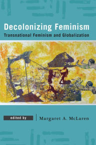 Title: Decolonizing Feminism: Transnational Feminism and Globalization, Author: Margaret A. McLaren Professor of Philosophy a