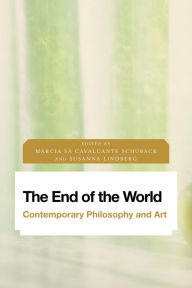 Title: The End of the World: Contemporary Philosophy and Art, Author: Marcia Sa Cavalcante Schuback Professor of Philosophy,