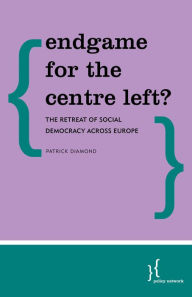 Title: Endgame for the Centre Left?: The Retreat of Social Democracy Across Europe, Author: Patrick Diamond