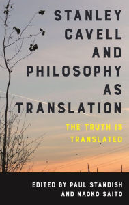 Title: Stanley Cavell and Philosophy as Translation: The Truth is Translated, Author: Paul Standish