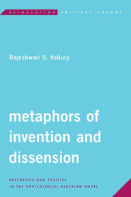 Title: Metaphors of Invention and Dissension: Aesthetics and Politics in the Postcolonial Algerian Novel, Author: Rajeshwari S. Vallury Director of Women's Studi