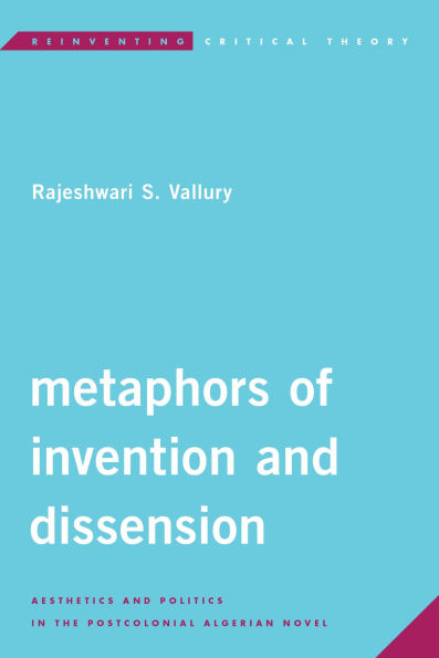 Metaphors of Invention and Dissension: Aesthetics and Politics in the Postcolonial Algerian Novel