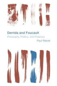 Title: Derrida and Foucault: Philosophy, Politics, and Polemics, Author: Paul Rekret Associate Professor of Politics