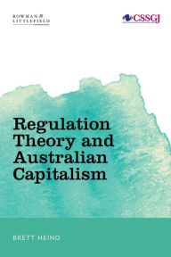 Title: Regulation Theory and Australian Capitalism: Rethinking Social Justice and Labour Law, Author: Brett Heino