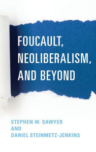 Title: Foucault, Neoliberalism and Beyond, Author: Stephen W Sawyer