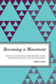 Title: Becoming a Movement: Identity, Narrative and Memory in the European Global Justice Movement, Author: A M Cowan