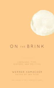 Title: On the Brink: Language, Time, History, and Politics, Author: Werner Hamacher Professor Emeritus