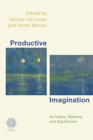 Title: Productive Imagination: Its History, Meaning and Significance, Author: Saulius Geniusas The Chinese University of Hong Kong