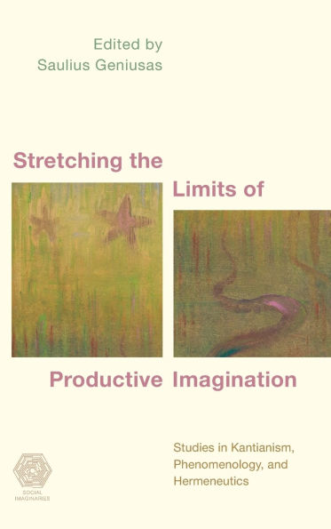 Stretching the Limits of Productive Imagination: Studies in Kantianism, Phenomenology and Hermeneutics