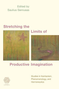 Title: Stretching the Limits of Productive Imagination: Studies in Kantianism, Phenomenology and Hermeneutics, Author: Saulius Geniusas