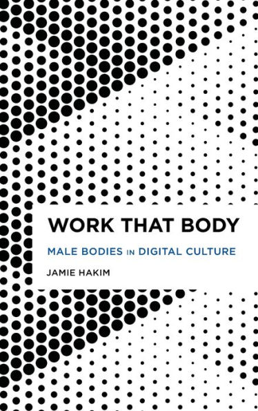 Work That Body: Male Bodies in Digital Culture