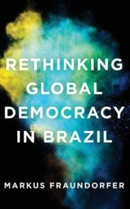 Title: Rethinking Global Democracy in Brazil, Author: Markus Fraundorfer