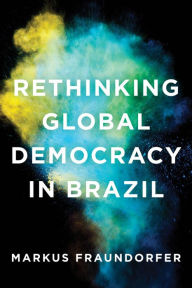 Title: Rethinking Global Democracy in Brazil, Author: Markus Fraundorfer
