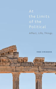 Title: At the Limits of the Political: Affect, Life, Things, Author: Inna Viriasova Lecturer in Politics