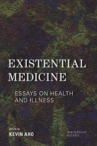 Title: Existential Medicine: Essays on Health and Illness, Author: Kevin Aho Professor of Philosophy,