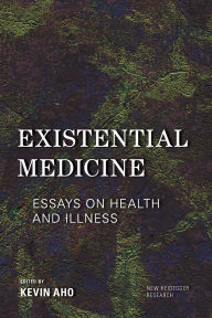 Title: Existential Medicine: Essays on Health and Illness, Author: Kevin Aho