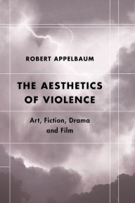 Title: The Aesthetics of Violence: Art, Fiction, Drama and Film, Author: Robert Appelbaum