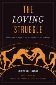Title: The Loving Struggle: Phenomenological and Theological Debates, Author: Emmanuel Falque