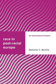 Title: Race in Post-racial Europe: An Intersectional Analysis, Author: Stefanie C. Boulila Postdoctoral Researcher