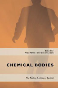 Title: Chemical Bodies: The Techno-Politics of Control, Author: Alex Mankoo