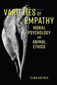 Title: Varieties of Empathy: Moral Psychology and Animal Ethics, Author: Elisa Aaltola Collegium Research Fellow