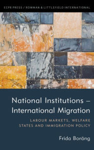 Ebooks epub format free download National Institutions - International Migration: Labour Markets, Welfare States and Immigration Policy in English by Frida Borang 9781786606679 MOBI PDF