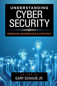 Title: Understanding Cybersecurity: Emerging Governance and Strategy, Author: Gary Schaub