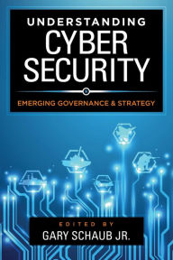 Title: Understanding Cybersecurity: Emerging Governance and Strategy, Author: Gary Schaub