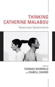 Title: Thinking Catherine Malabou: Passionate Detachments, Author: Thomas Wormald Graduate Student