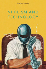 Title: Nihilism and Technology, Author: Nolen Gertz
