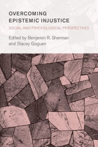 Title: Overcoming Epistemic Injustice: Social and Psychological Perspectives, Author: Benjamin R. Sherman
