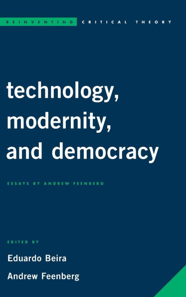 Technology, Modernity, and Democracy: Essays by Andrew Feenberg