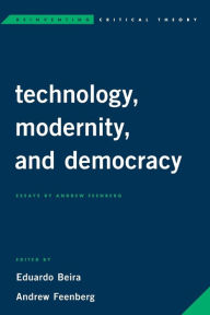 Title: Technology, Modernity and Democracy: Essays by Andrew Feenberg, Author: Andrew Feenberg