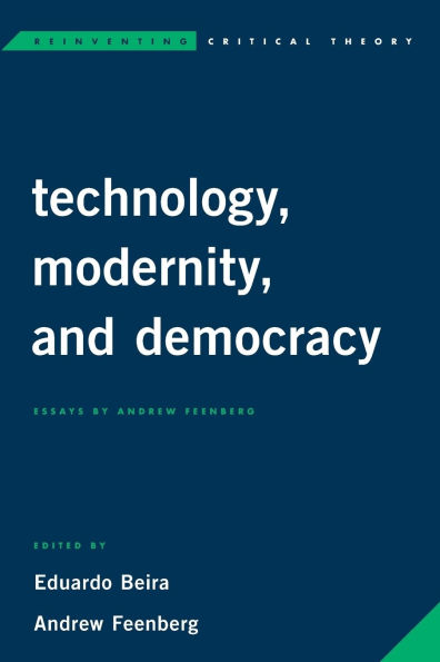 Technology, Modernity, and Democracy: Essays by Andrew Feenberg