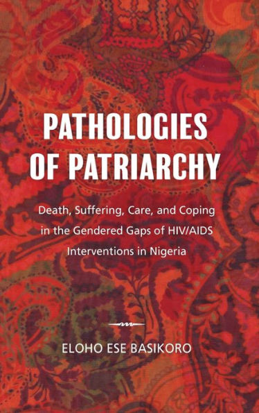 Pathologies of Patriarchy: Death, Suffering, Care, and Coping the Gendered Gaps HIV/AIDS Interventions Nigeria