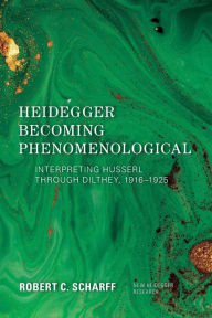 Title: Heidegger Becoming Phenomenological: Interpreting Husserl through Dilthey, 1916-1925, Author: Robert C. Scharff Emeritus Professor of Philosophy