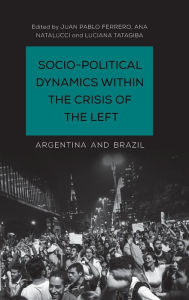 Title: Socio-Political Dynamics within the Crisis of the Left: Argentina and Brazil, Author: Juan Pablo Ferrero Lecturer in Latin American studies