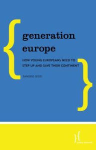 Title: Generation Europe: How Young Europeans Need to Step Up and Save Their Continent, Author: Sandro Gozi Italian politician and Member of the Parliament of Italy