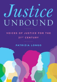 Title: Justice Unbound: Voices of Justice for the 21st Century, Author: Patrizia Longo Professor of Politics